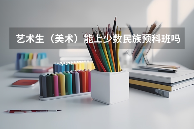 艺术生(美术)能上少数民族预科班吗??