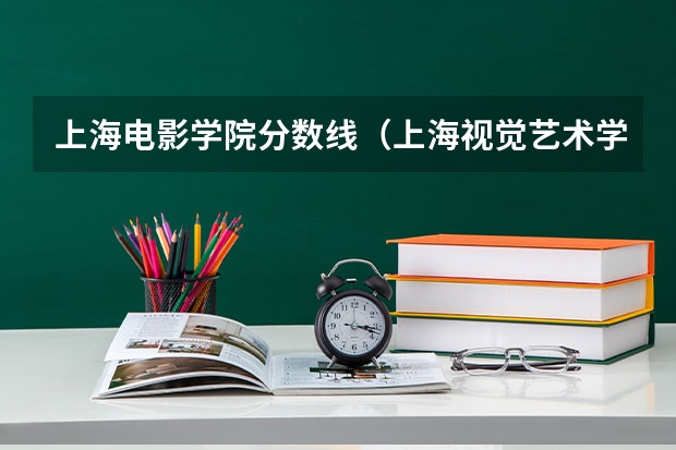 上海电影学院分数线(上海视觉艺术学院分数线)