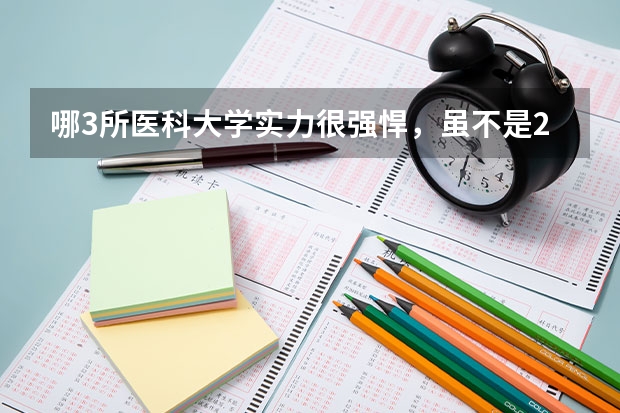 哪3所医科大学实力很强悍，虽不是211，但医学却不输985大学？ 全国公办大专院校排名及分数线