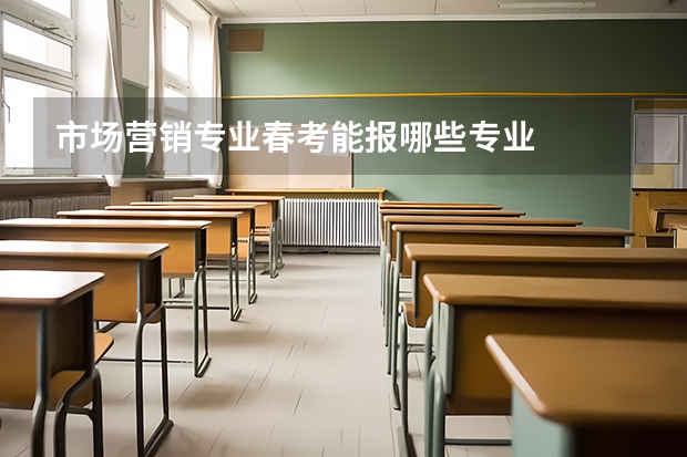 市场营销专业春考能报哪些专业