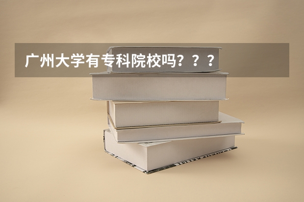 广州大学有专科院校吗???