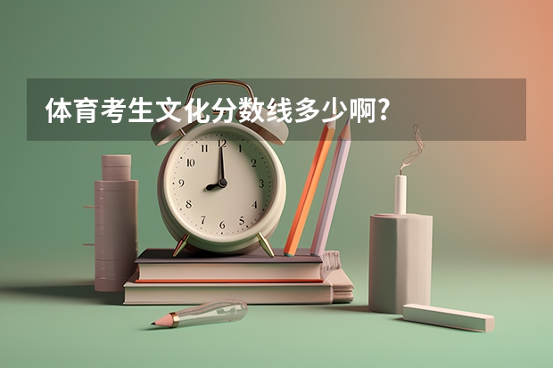 体育考生文化分数线多少啊?