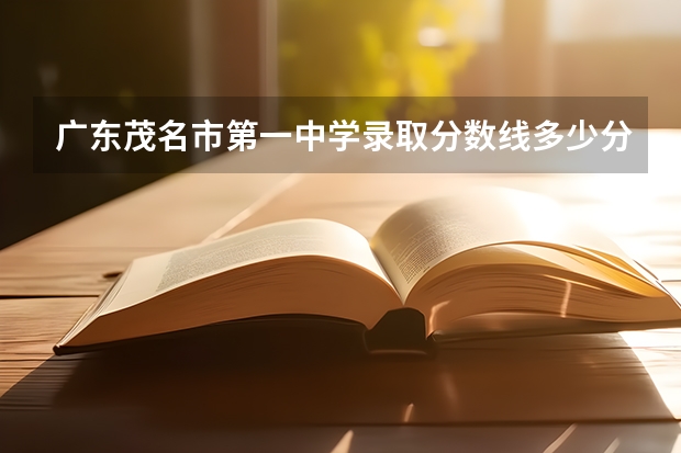 广东茂名市第一中学录取分数线多少分