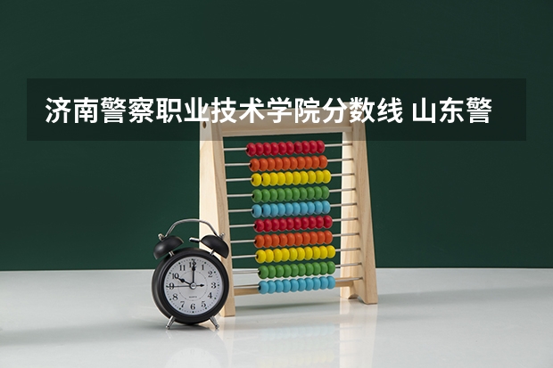 济南警察职业技术学院分数线 山东警察学院分数线