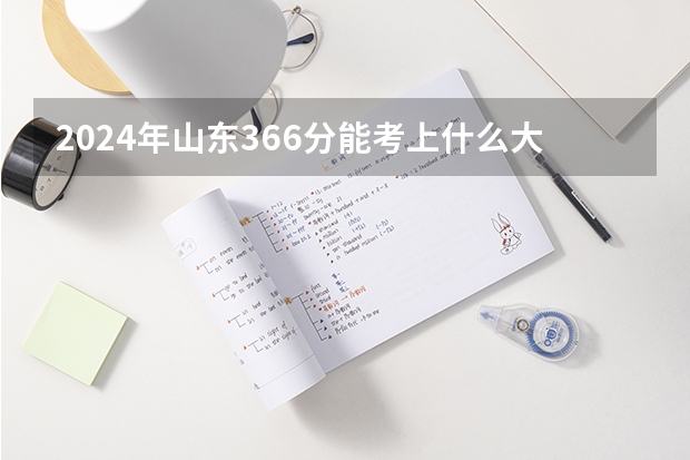 2024年山东366分能考上什么大学?