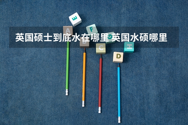 英国硕士到底水在哪里 英国水硕哪里水
