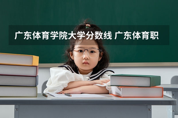 广东体育学院大学分数线 广东体育职业学院
