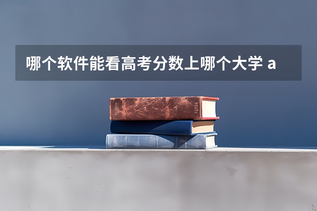 哪个软件能看高考分数上哪个大学 app推荐