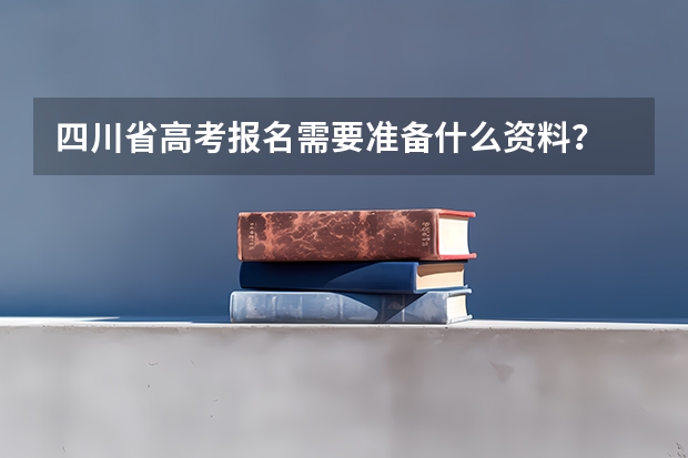 四川省高考报名需要准备什么资料？