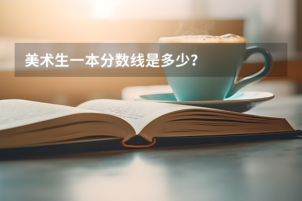 美术生一本分数线是多少？