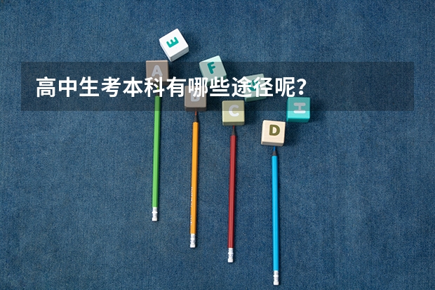 高中生考本科有哪些途径呢?