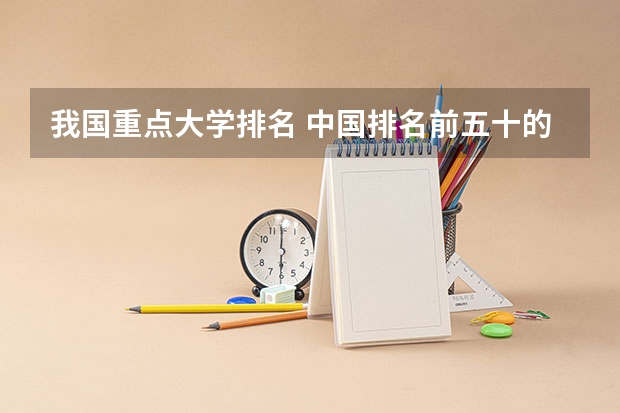 我国重点大学排名 中国排名前五十的大学是?