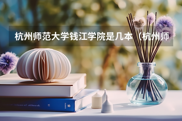 杭州师范大学钱江学院是几本（杭州师范大学在山东录取分数线）