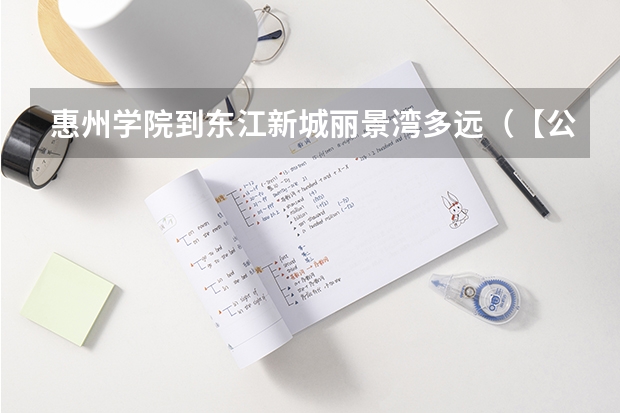 惠州学院到东江新城丽景湾多远（【公办】惠州城市职业学院 | 录取分数/学校环境、宿舍介绍！）