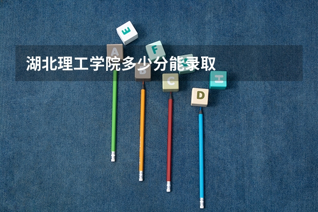 湖北理工学院多少分能录取