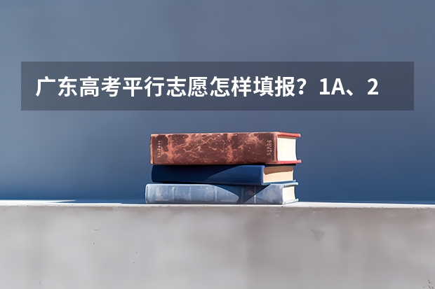 广东高考平行志愿怎样填报?1A、2A之类的院校分类和平行志愿有什么关系吗??第一志愿能不能填2A学校