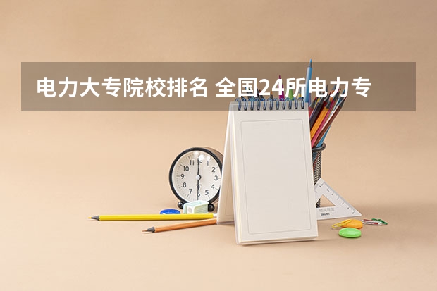电力大专院校排名 全国24所电力专科学校排名