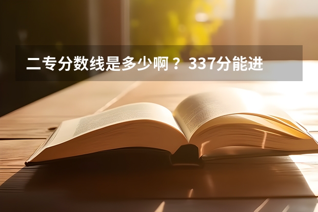 二专分数线是多少啊 ？337分能进吗【河南考生】