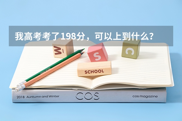 我高考考了198分，可以上到什么？什么大专？