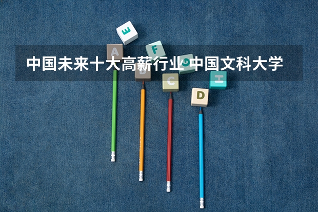 中国未来十大高薪行业 中国文科大学排行及简介