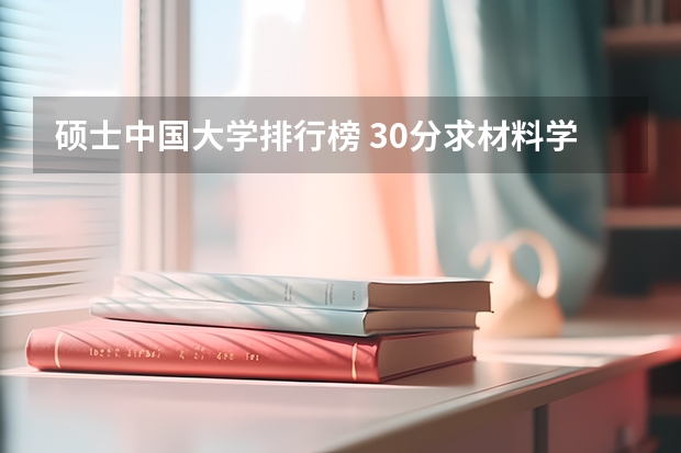 硕士中国大学排行榜 30分求材料学专业研究生国内院校排名。