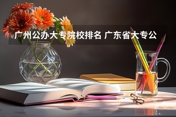 广州公办大专院校排名 广东省大专公费院校排名