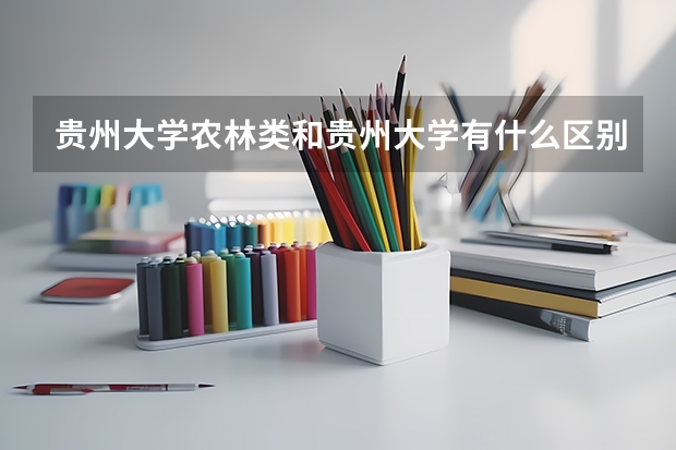 贵州大学农林类和贵州大学有什么区别啊