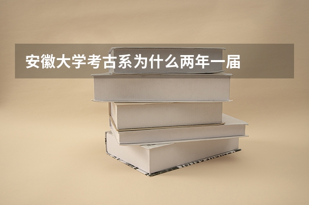 安徽大学考古系为什么两年一届