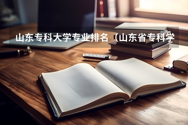 山东专科大学专业排名（山东省专科学校学前教育专业排名）