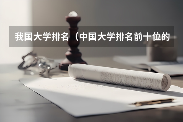 我国大学排名（中国大学排名前十位的是哪几所？）