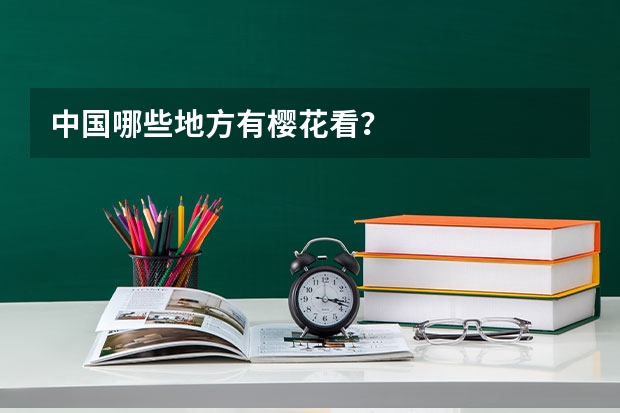 中国哪些地方有樱花看？