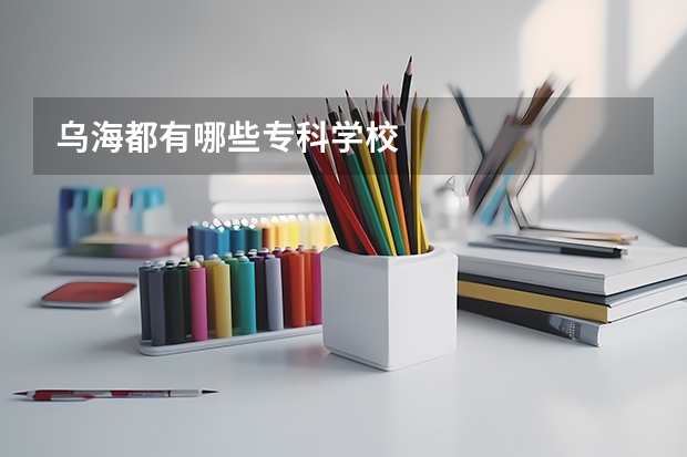 乌海都有哪些专科学校