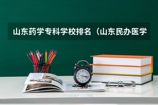 山东药学专科学校排名(山东民办医学类职业学校排名)
