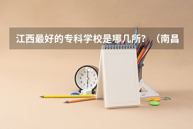 江西最好的专科学校是哪几所?(南昌市民办大专排名)