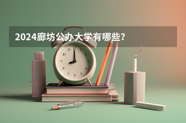 2024廊坊公办大学有哪些？