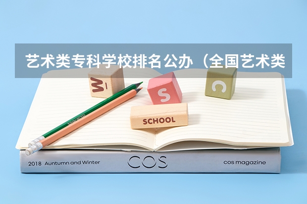 艺术类专科学校排名公办（全国艺术类专科排名）