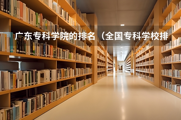 广东专科学院的排名（全国专科学校排名）