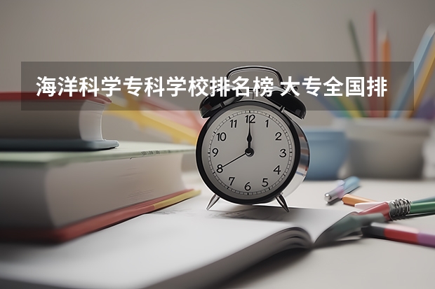 海洋科学专科学校排名榜 大专全国排名