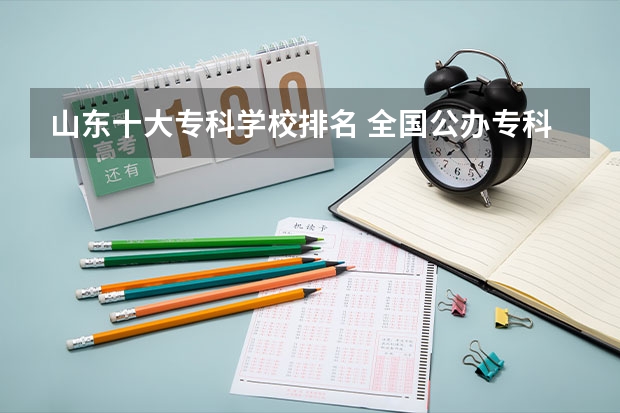 山东十大专科学校排名 全国公办专科院校排名一览表