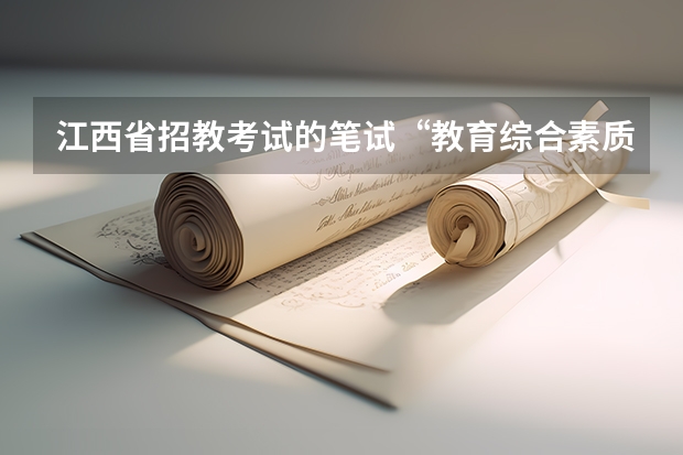 江西省招教考试的笔试“教育综合素质”和教师资格证笔试中的“教育综合”内容一样吗？请看清楚再答好么。