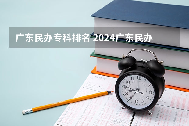 广东民办专科排名 2024广东民办大专排名前十
