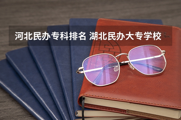 河北民办专科排名 湖北民办大专学校排名