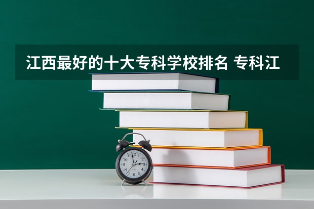 江西最好的十大专科学校排名 专科江西学校排名