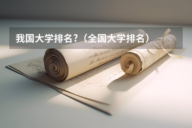我国大学排名?(全国大学排名)