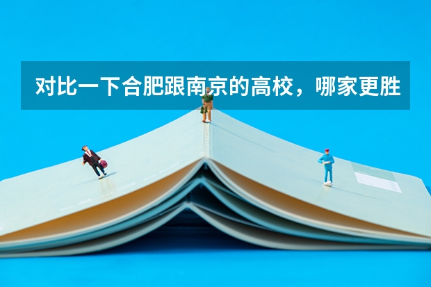 对比一下合肥跟南京的高校，哪家更胜一筹？为什么？