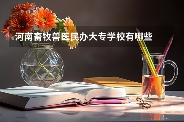 河南畜牧兽医民办大专学校有哪些
