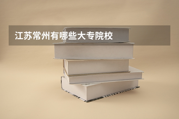 江苏常州有哪些大专院校