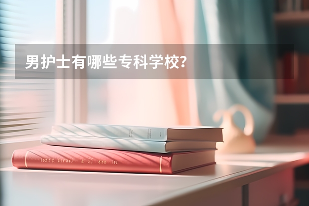 男护士有哪些专科学校?