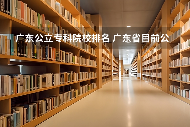 广东公立专科院校排名 广东省目前公办专科排名?