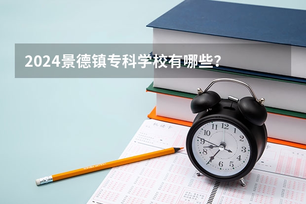 2024景德镇专科学校有哪些?